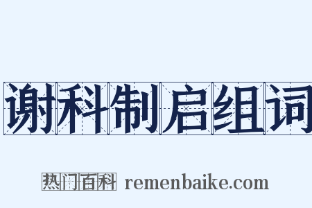 谢科制启组词是什么意思的图片
